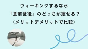 ウォーキングするなら「食前食後」のどっちが痩せる？（メリットデメリットで比較）