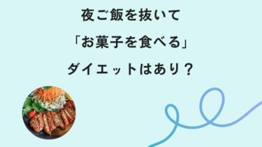 夜ご飯を抜いて「お菓子を食べる」ダイエットはあり？